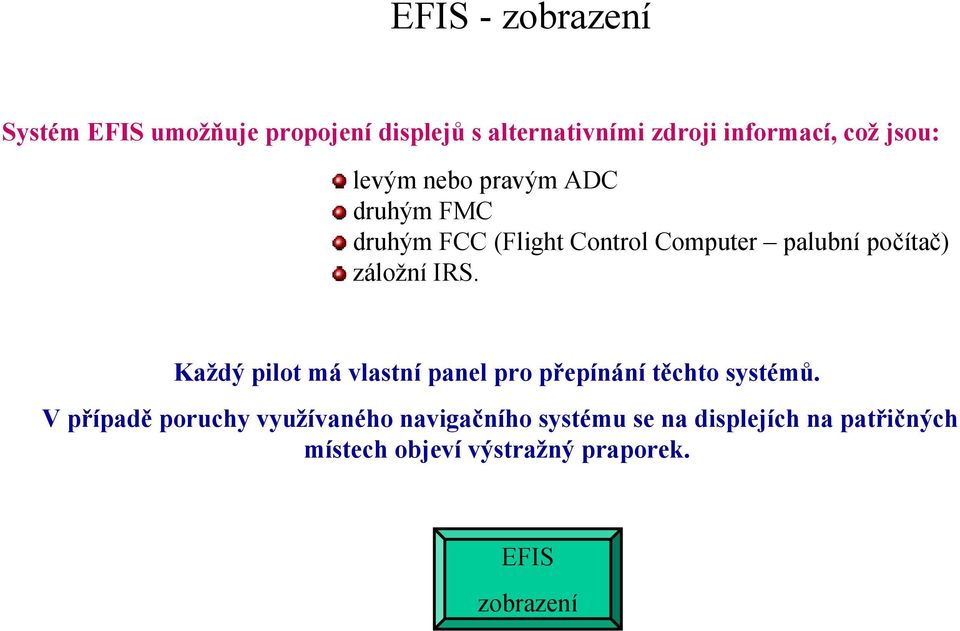 záložní IRS. Každý pilot má vlastní panel pro přepínání těchto systémů.