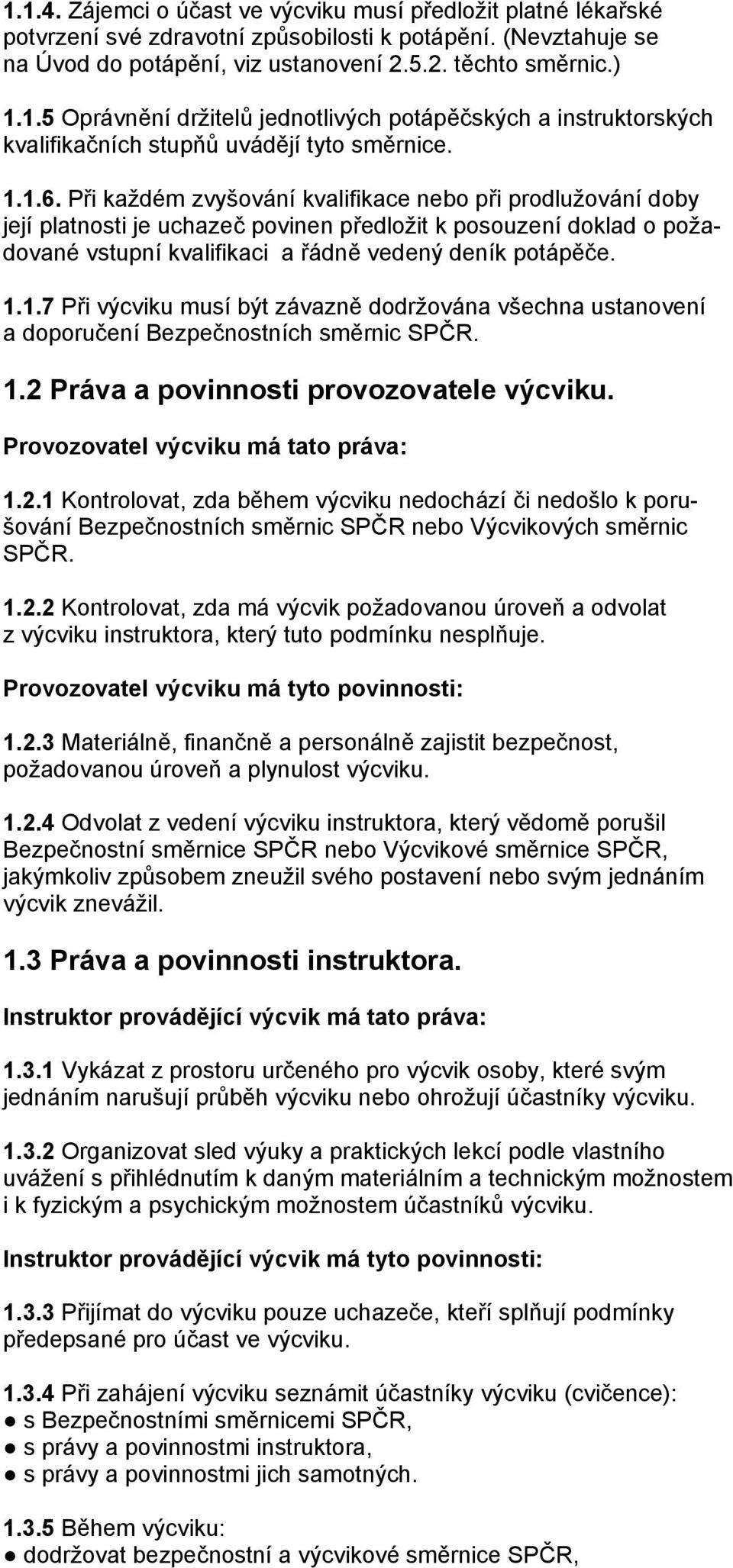 1.2 Práva a povinnosti provozovatele výcviku. Provozovatel výcviku má tato práva: 1.2.1 Kontrolovat, zda během výcviku nedochází či nedošlo k porušování Bezpečnostních směrnic SPČR nebo Výcvikových směrnic SPČR.