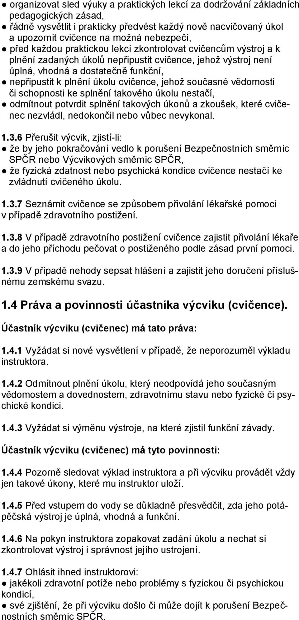 jehož současné vědomosti či schopnosti ke splnění takového úkolu nestačí, odmítnout potvrdit splnění takových úkonů a zkoušek, které cvičenec nezvládl, nedokončil nebo vůbec nevykonal. 1.3.