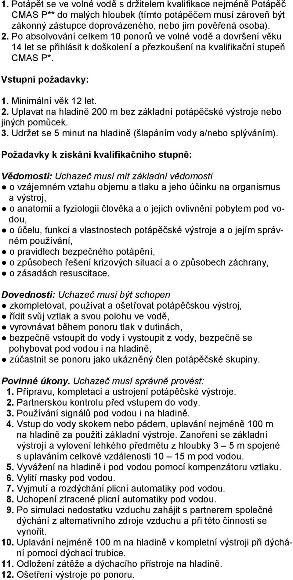 Uplavat na hladině 200 m bez základní potápěčské výstroje nebo jiných pomůcek. 3. Udržet se 5 minut na hladině (šlapáním vody a/nebo splýváním).