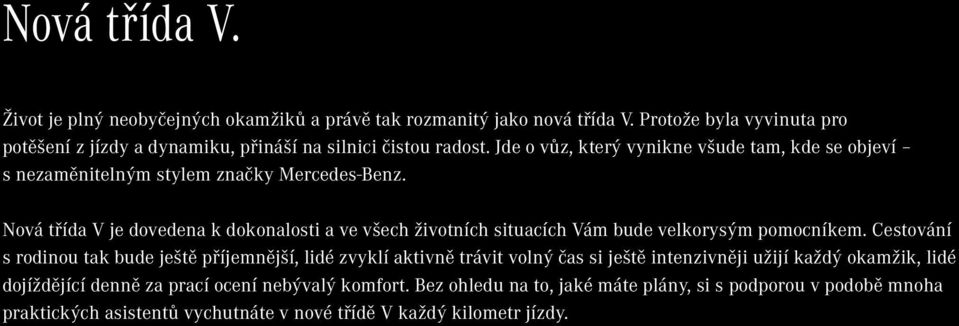 Jde o vůz, který vynikne všude tam, kde se objeví s nezaměnitelným stylem značky Mercedes-Benz.