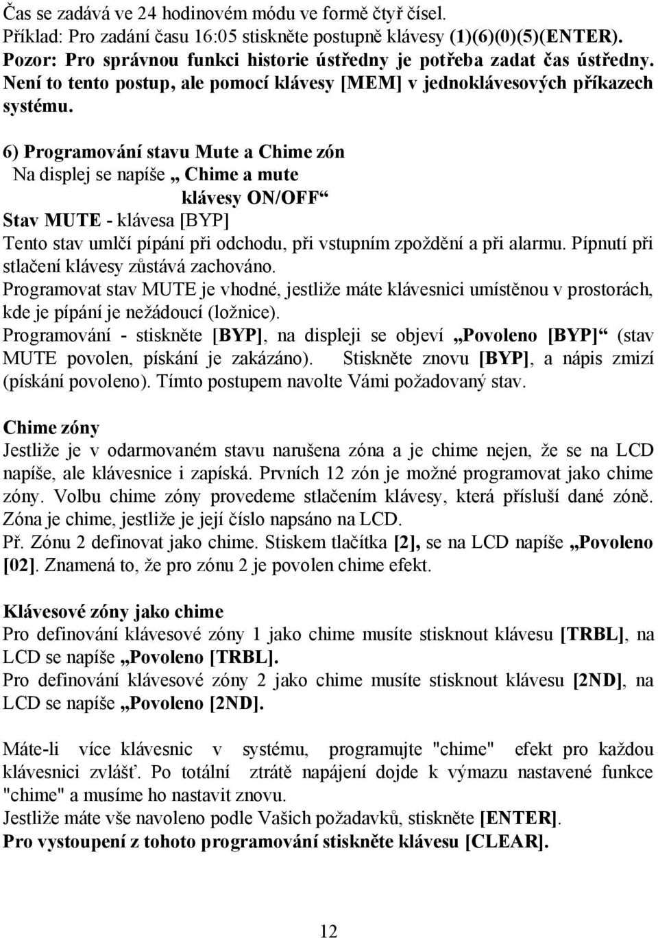 6) Programování stavu Mute a Chime zón Na displej se napíše Chime a mute klávesy ON/OFF Stav MUTE - klávesa [BYP] Tento stav umlčí pípání při odchodu, při vstupním zpoždění a při alarmu.