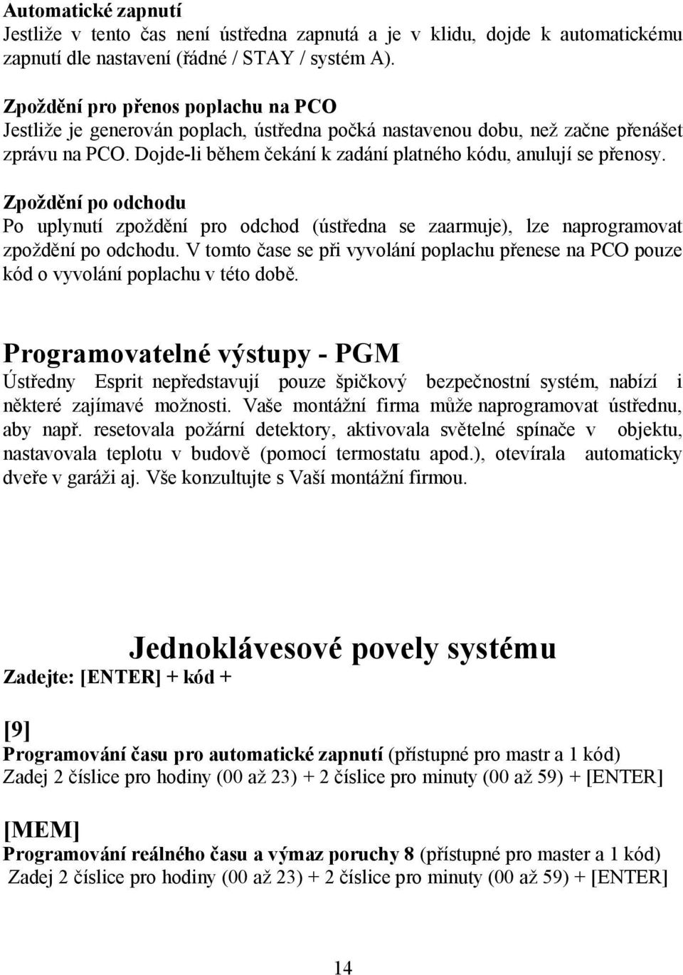 Zpoždění po odchodu Po uplynutí zpoždění pro odchod (ústředna se zaarmuje), lze naprogramovat zpoždění po odchodu.