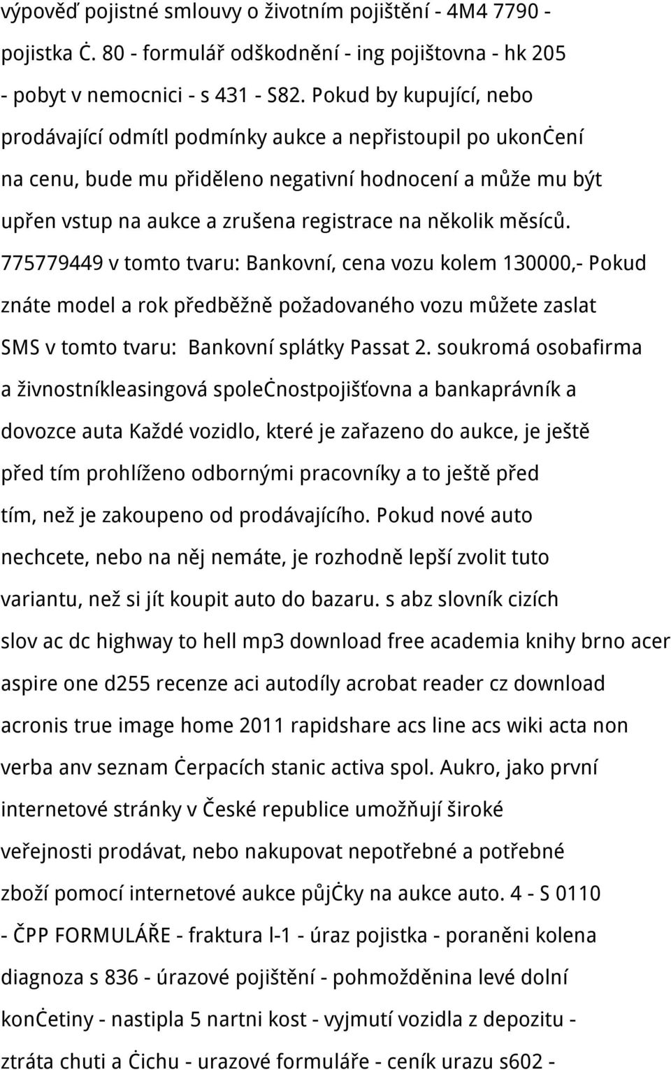 měsíců. 775779449 v tomto tvaru: Bankovní, cena vozu kolem 130000,- Pokud znáte model a rok předběžně požadovaného vozu můžete zaslat SMS v tomto tvaru: Bankovní splátky Passat 2.