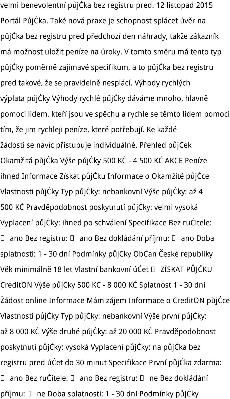 V tomto směru má tento typ půjčky poměrně zajímavé specifikum, a to půjčka bez registru pred takové, že se pravidelně nesplácí.