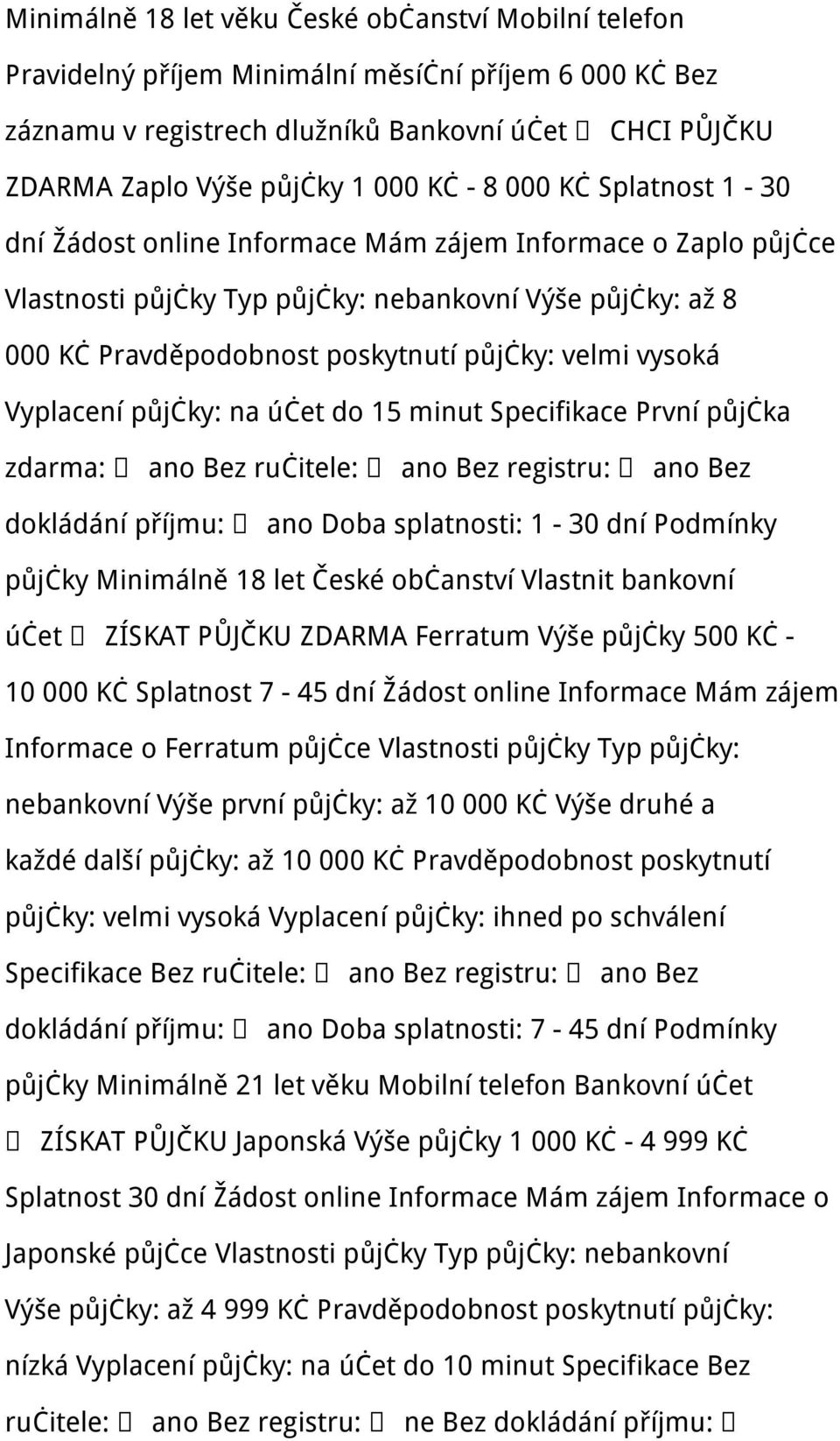 vysoká Vyplacení půjčky: na účet do 15 minut Specifikace První půjčka zdarma: ano Bez ručitele: ano Bez registru: ano Bez dokládání příjmu: ano Doba splatnosti: 1-30 dní Podmínky půjčky Minimálně 18