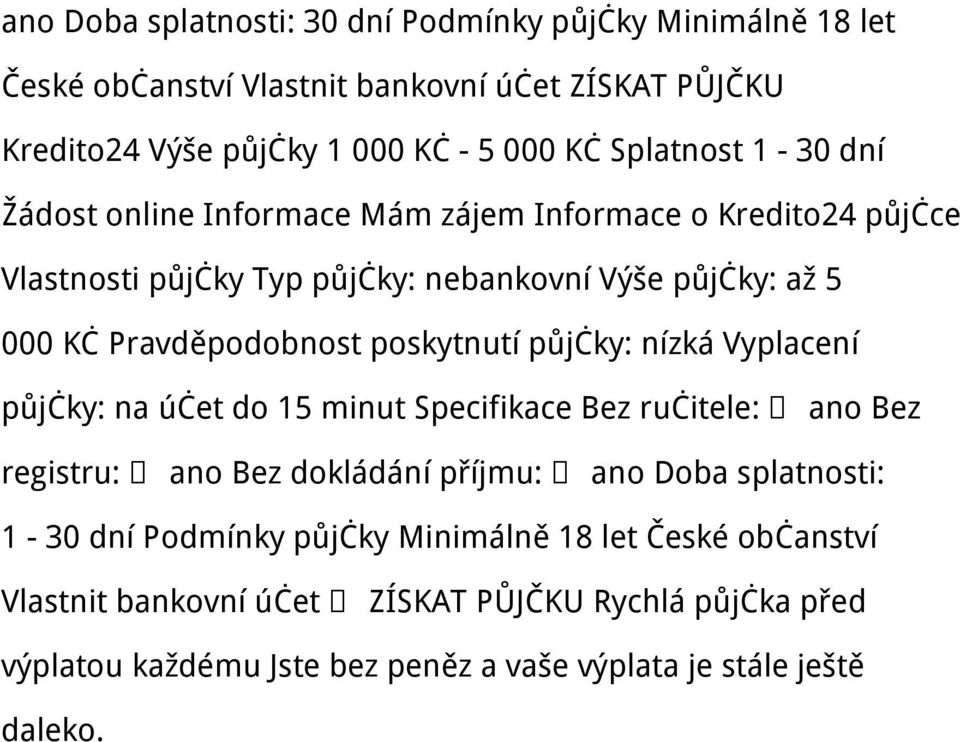 poskytnutí půjčky: nízká Vyplacení půjčky: na účet do 15 minut Specifikace Bez ručitele: ano Bez registru: ano Bez dokládání příjmu: ano Doba splatnosti: 1-30 dní