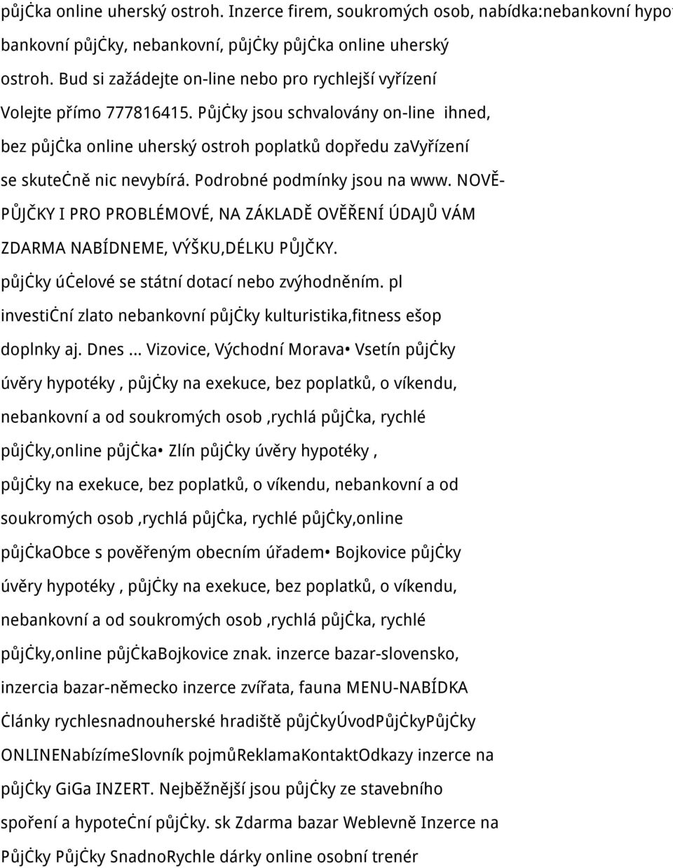 Půjčky jsou schvalovány on-line ihned, bez půjčka online uherský ostroh poplatků dopředu zavyřízení se skutečně nic nevybírá. Podrobné podmínky jsou na www.