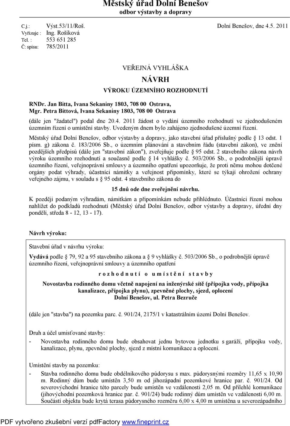 Petra Bittová, Ivana Sekaniny 1803, 708 00 Ostrava (dále jen "žadatel") podal dne 20.4. 2011 žádost o vydání územního rozhodnutí ve zjednodušeném územním řízení o umístění stavby.