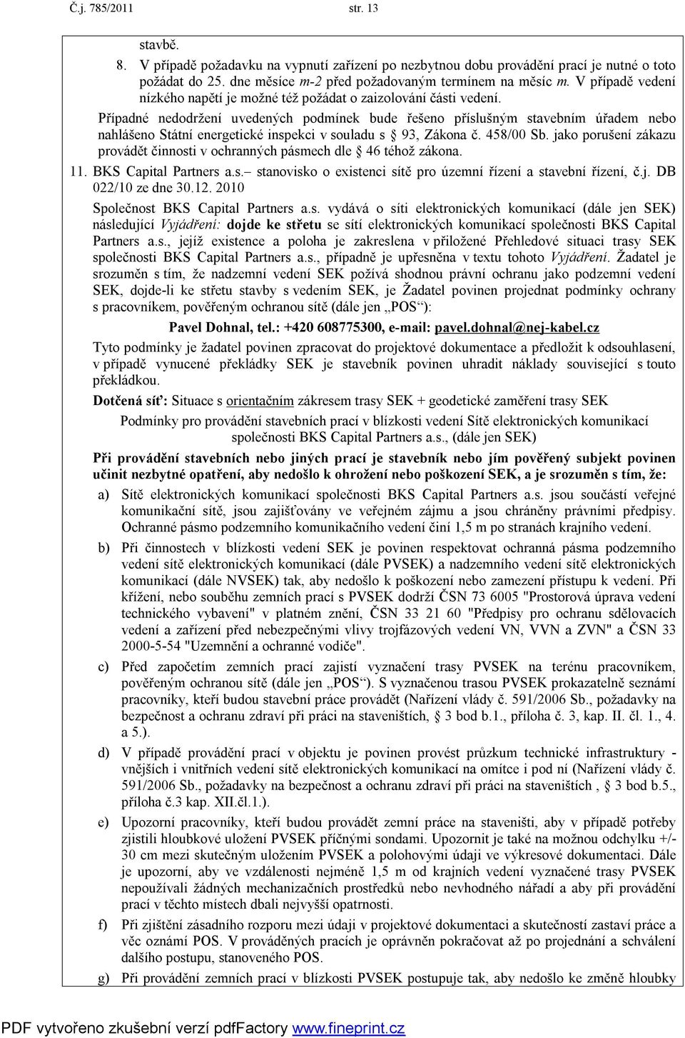 Případné nedodržení uvedených podmínek bude řešeno příslušným stavebním úřadem nebo nahlášeno Státní energetické inspekci v souladu s 93, Zákona č. 458/00 Sb.