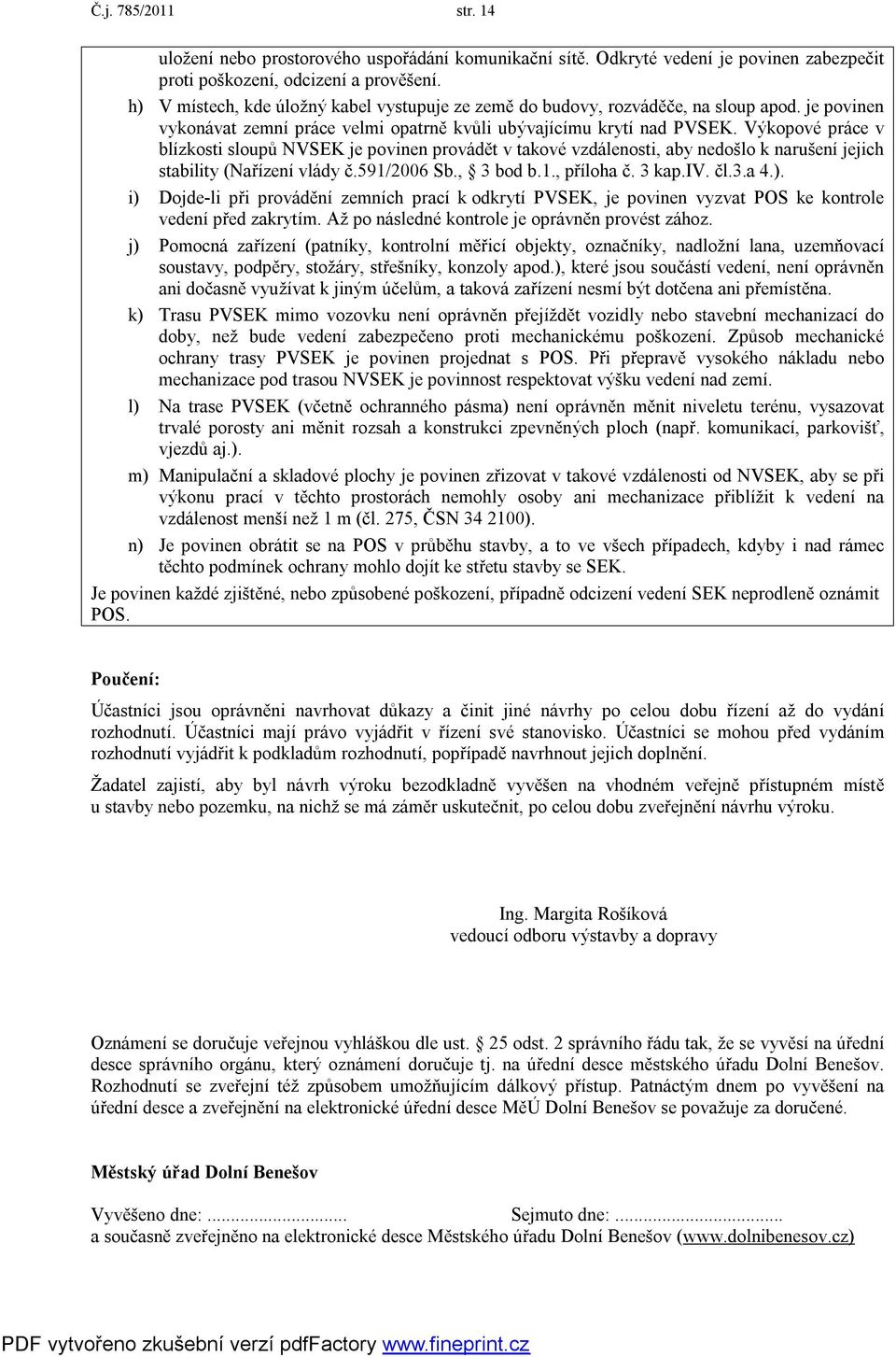 Výkopové práce v blízkosti sloupů NVSEK je povinen provádět v takové vzdálenosti, aby nedošlo k narušení jejich stability (Nařízení vlády č.591/2006 Sb., 3 bod b.1., příloha č. 3 kap.iv. čl.3.a 4.).