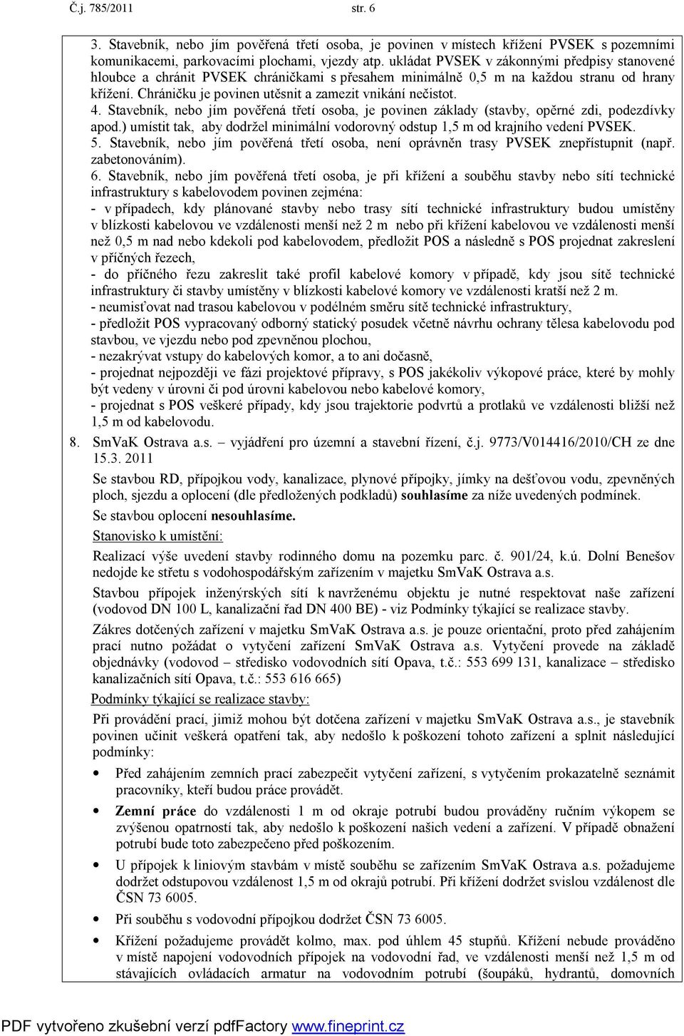 4. Stavebník, nebo jím pověřená třetí osoba, je povinen základy (stavby, opěrné zdi, podezdívky apod.) umístit tak, aby dodržel minimální vodorovný odstup 1,5 m od krajního vedení PVSEK. 5.