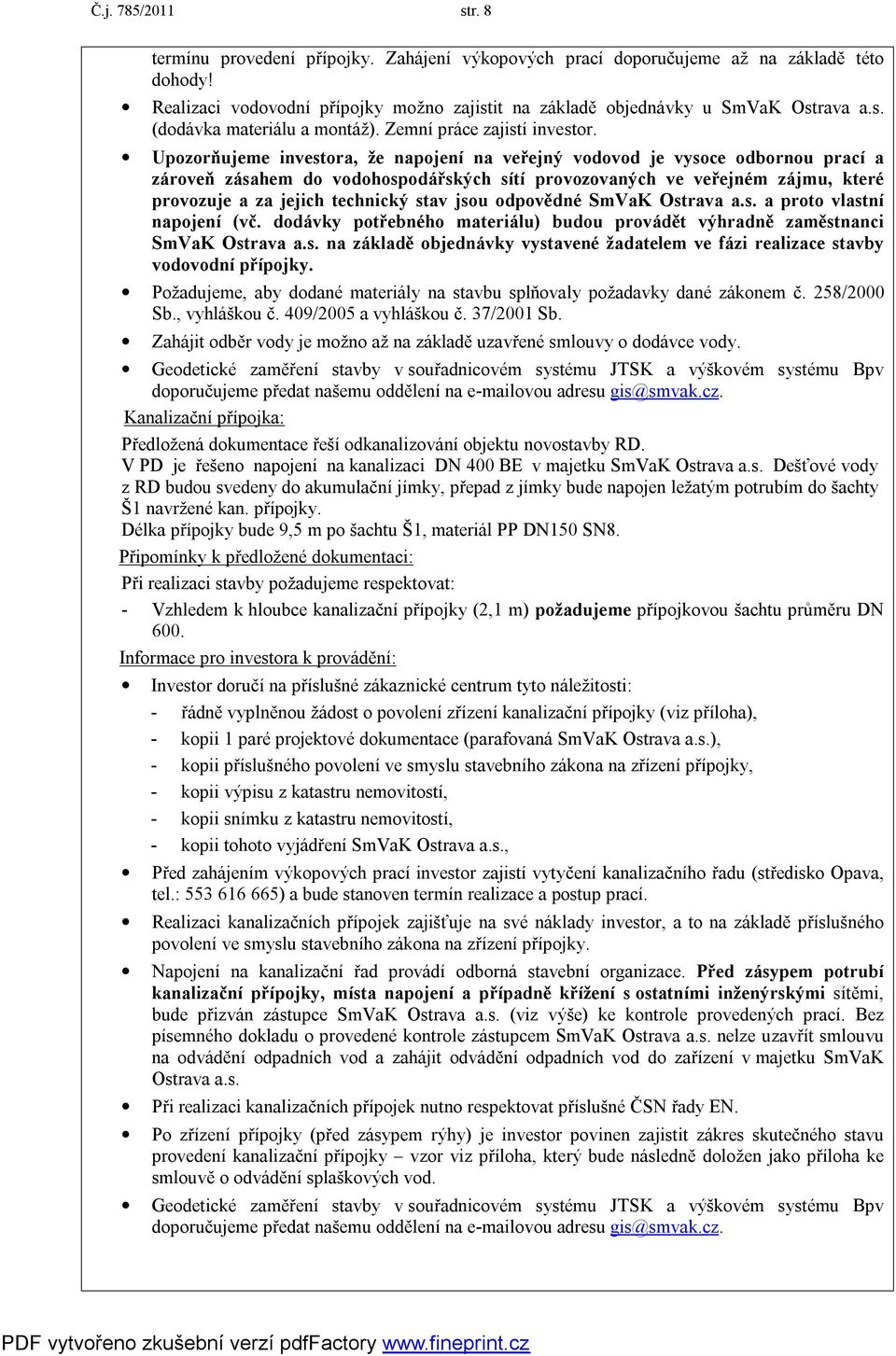 Upozorňujeme investora, že napojení na veřejný vodovod je vysoce odbornou prací a zároveň zásahem do vodohospodářských sítí provozovaných ve veřejném zájmu, které provozuje a za jejich technický stav