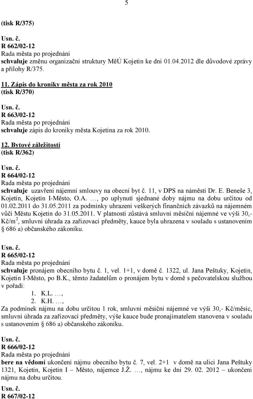 Bytové záleţitosti (tisk R/362) R 664/02-12 schvaluje uzavření nájemní smlouvy na obecní byt č. 11, v DPS na náměstí Dr. E. Beneše 3, Kojetín, Kojetín I-Město, O.A.