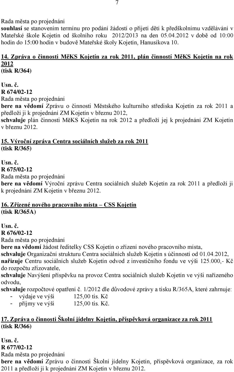 Zpráva o činnosti MěKS Kojetín za rok 2011, plán činností MěKS Kojetín na rok 2012 (tisk R/364) R 674/02-12 bere na vědomí Zprávu o činnosti Městského kulturního střediska Kojetín za rok 2011 a