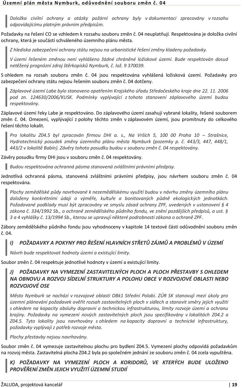 V území řešeném změnou není vyhlášeno žádné chráněné ložiskové území. Bude respektován dosud netěžený prognózní zdroj štěrkopísků Nymburk, č. lož. 9 370039. S ohledem na rozsah souboru změn č.