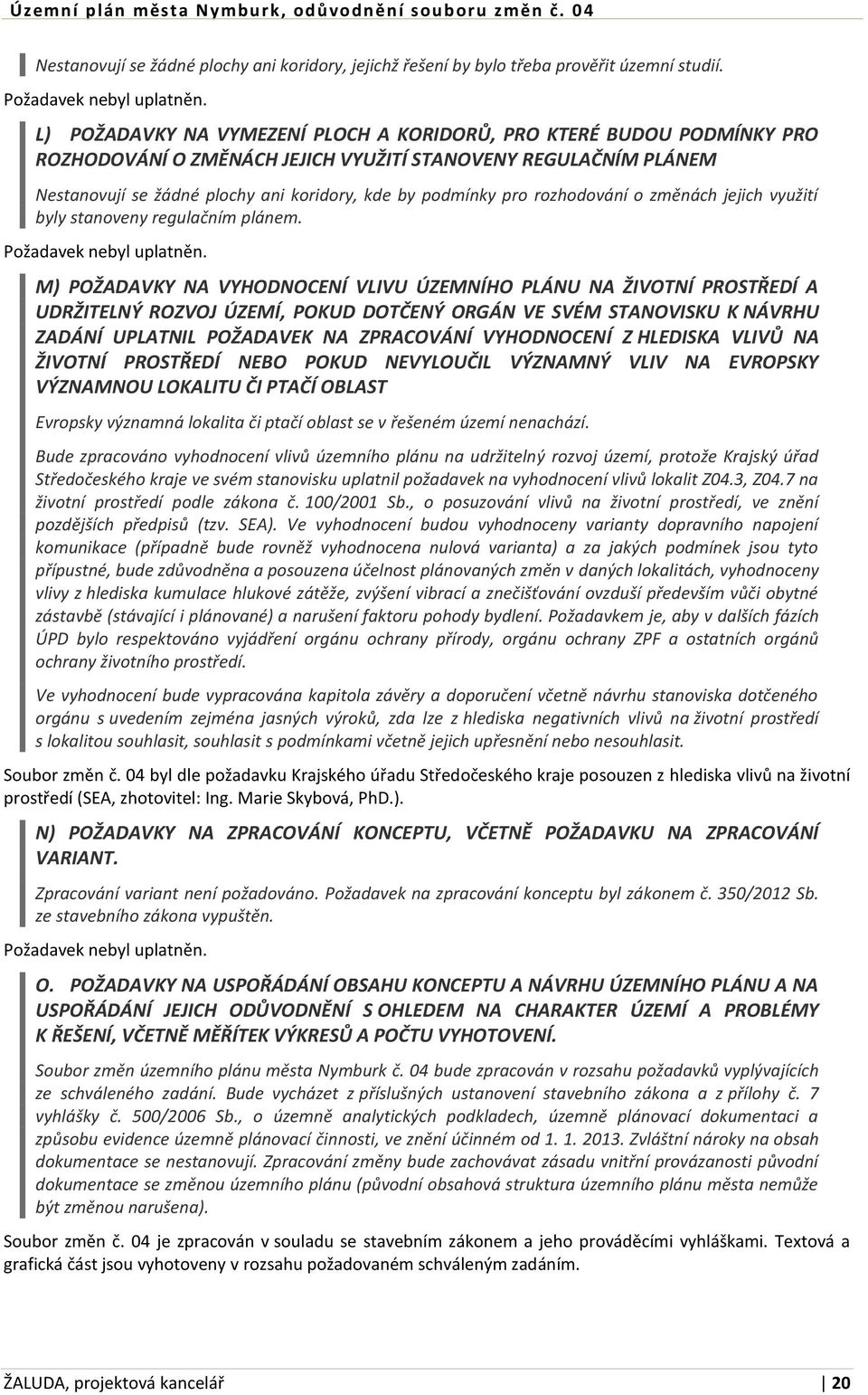rozhodování o změnách jejich využití byly stanoveny regulačním plánem. Požadavek nebyl uplatněn.
