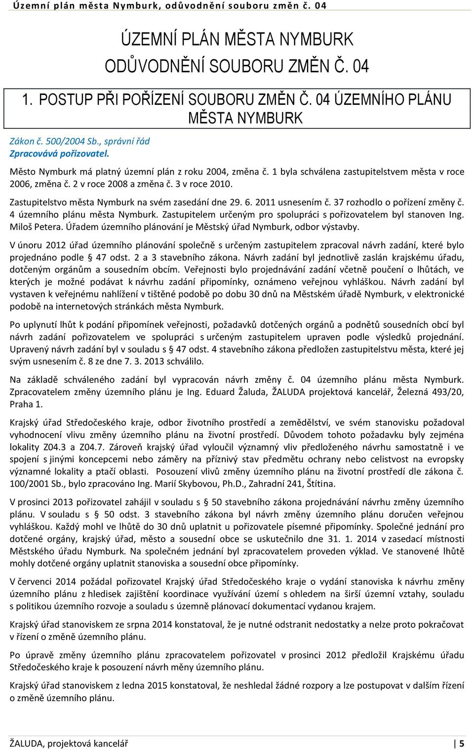 Zastupitelstvo města Nymburk na svém zasedání dne 29. 6. 2011 usnesením č. 37 rozhodlo o pořízení změny č. 4 územního plánu města Nymburk.