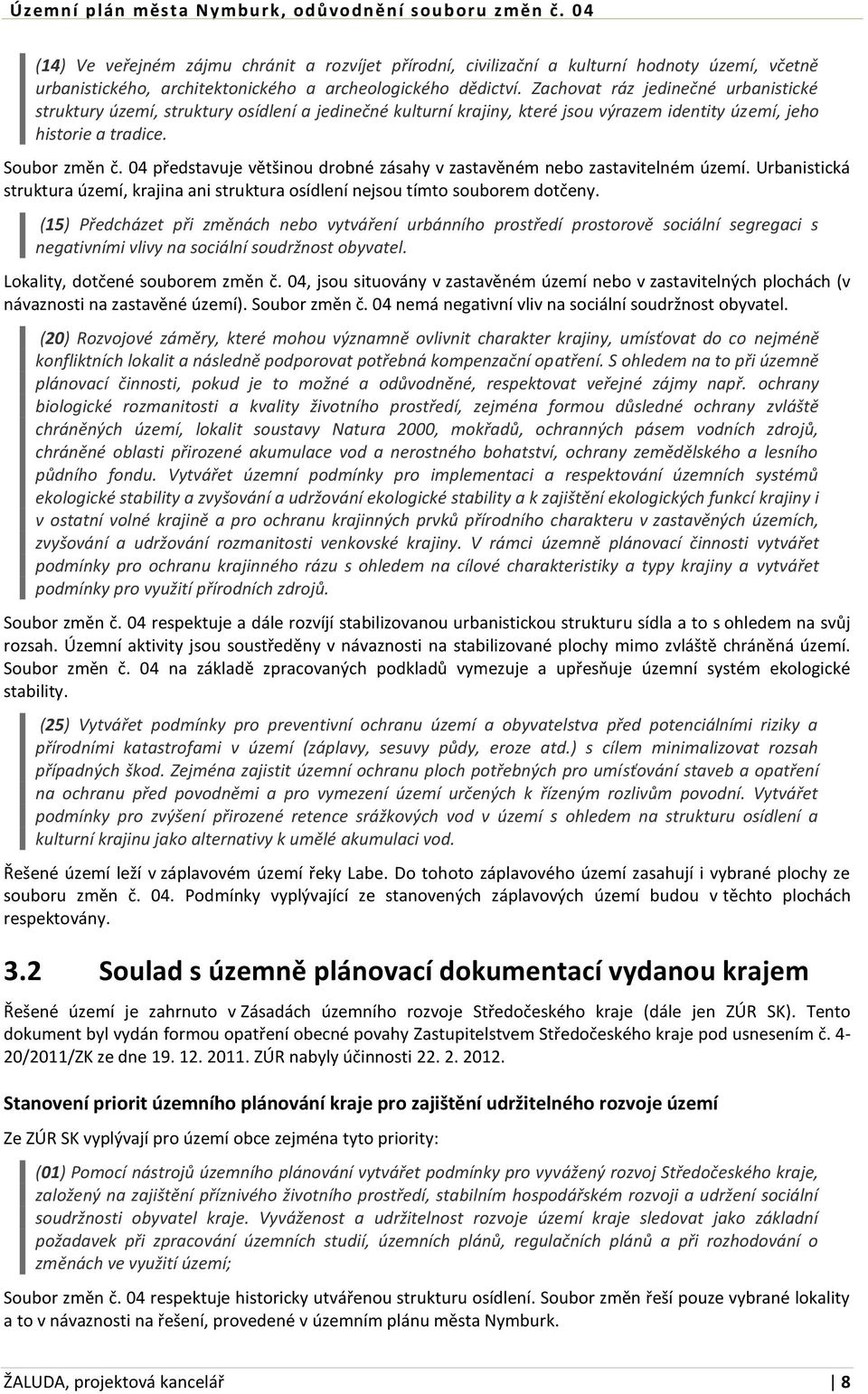 04 představuje většinou drobné zásahy v zastavěném nebo zastavitelném území. Urbanistická struktura území, krajina ani struktura osídlení nejsou tímto souborem dotčeny.