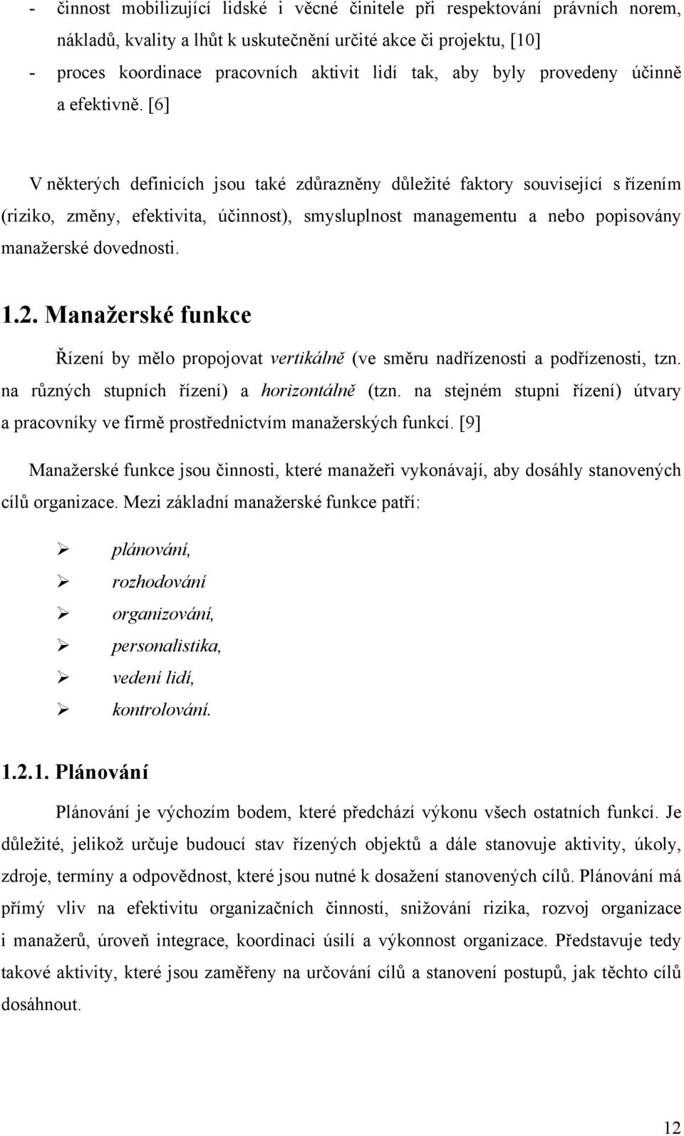 [6] V některých definicích jsou také zdůrazněny důležité faktory související s řízením (riziko, změny, efektivita, účinnost), smysluplnost managementu a nebo popisovány manažerské dovednosti. 1.2.