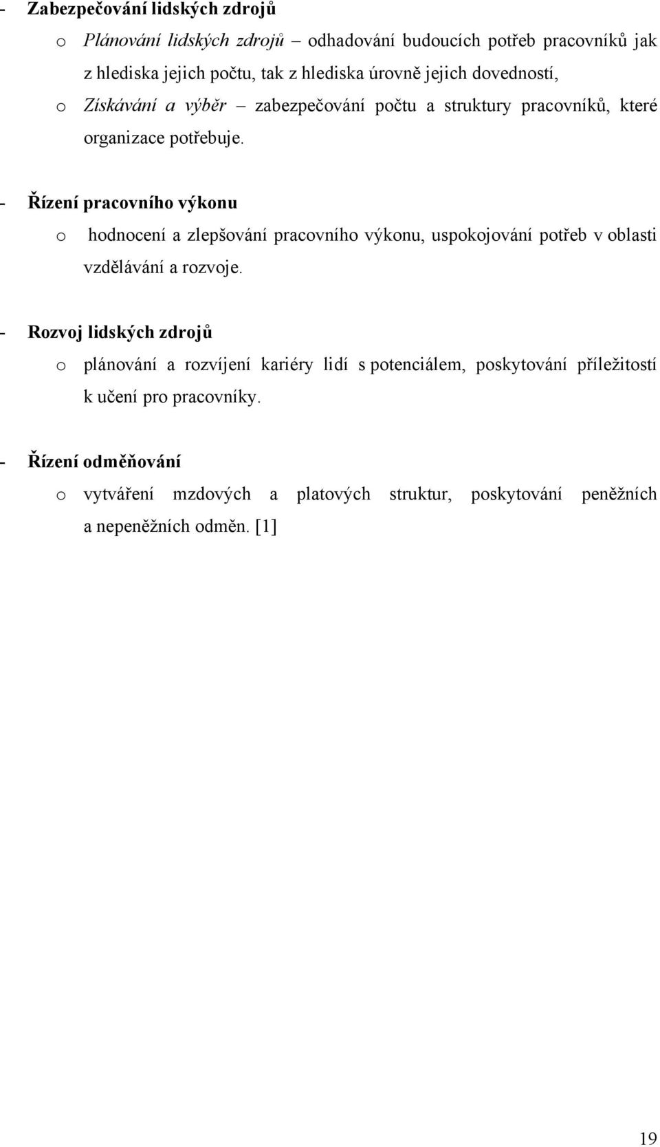 - Řízení pracovního výkonu o hodnocení a zlepšování pracovního výkonu, uspokojování potřeb v oblasti vzdělávání a rozvoje.