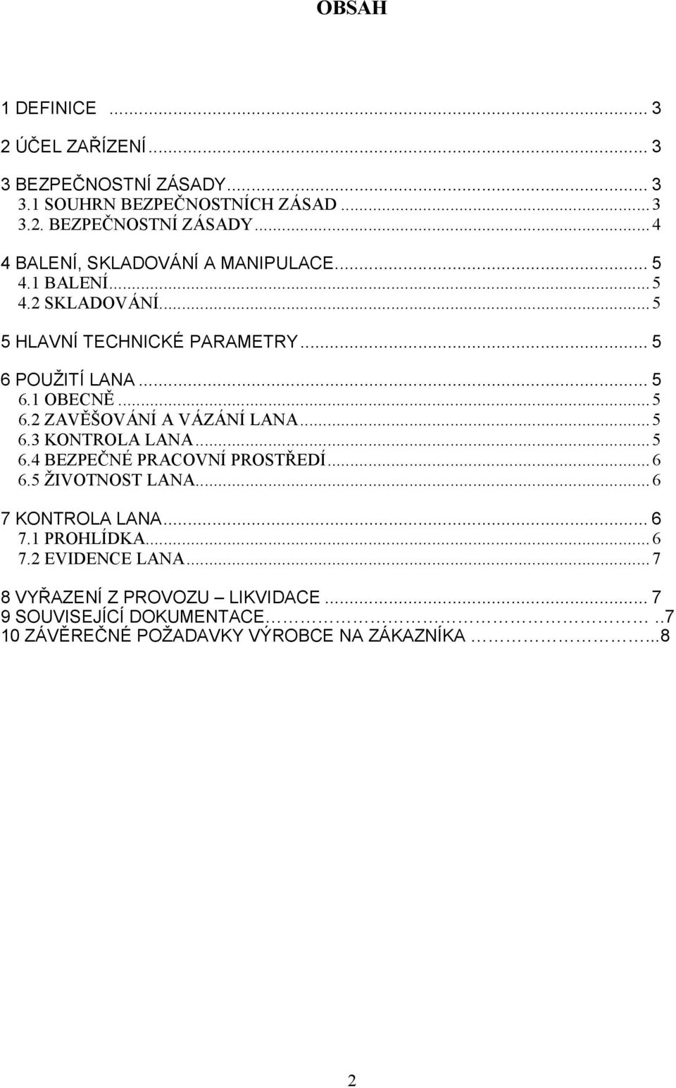 ..5 6.4 BEZPEČNÉ PRACOVNÍ PROSTŘEDÍ...6 6.5 ŽIVOTNOST LANA...6 7 KONTROLA LANA... 6 7.1 PROHLÍDKA...6 7.2 EVIDENCE LANA.