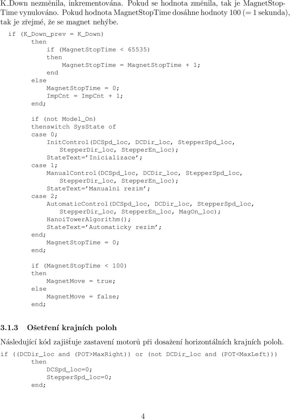 InitControl(DCSpd_loc, DCDir_loc, StepperSpd_loc, StepperDir_loc, StepperEn_loc); StateText= Inicializace ; case 1; ManualControl(DCSpd_loc, DCDir_loc, StepperSpd_loc, StepperDir_loc, StepperEn_loc);