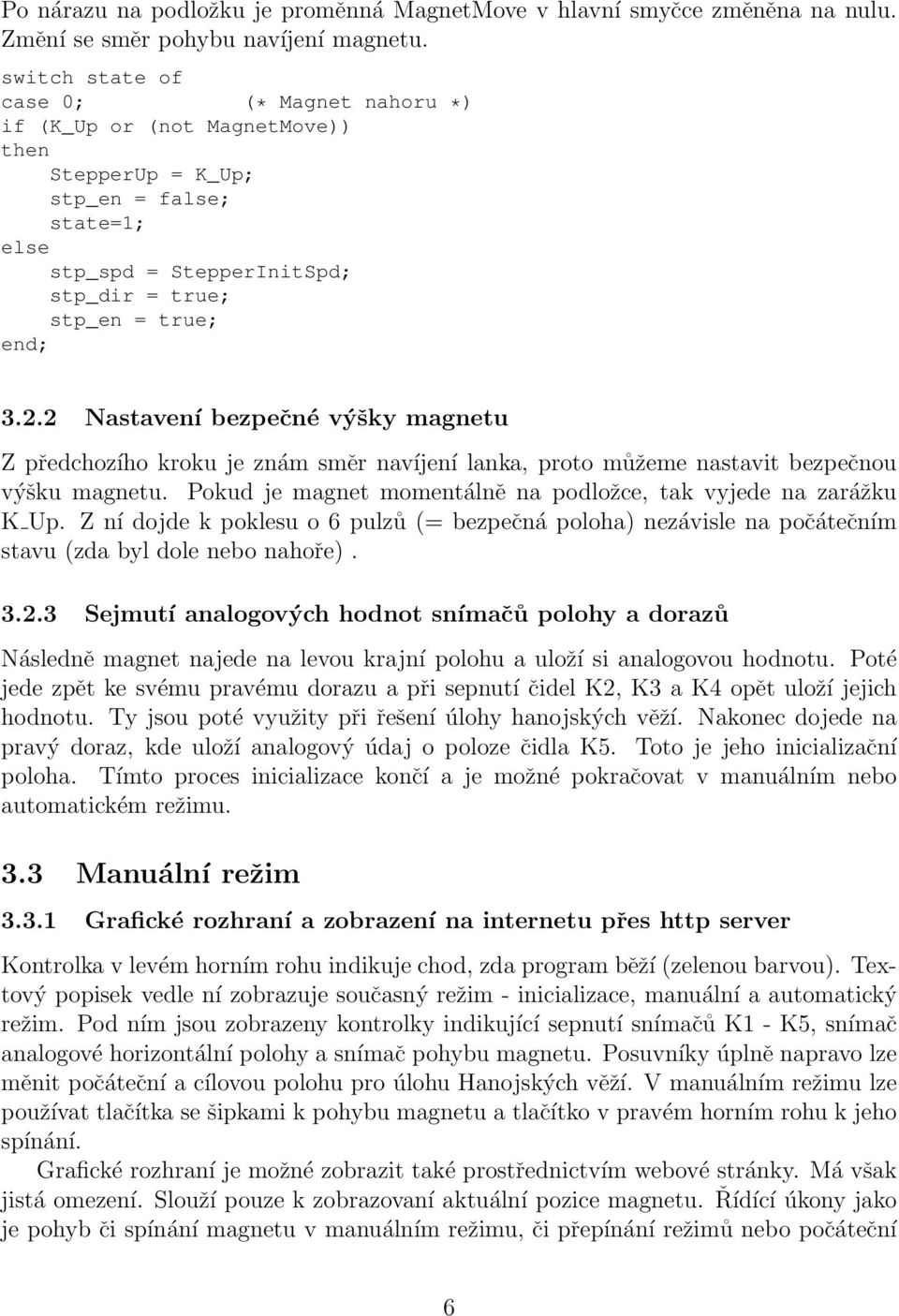 2 Nastavení bezpečné výšky magnetu Z předchozího kroku je znám směr navíjení lanka, proto můžeme nastavit bezpečnou výšku magnetu. Pokud je magnet momentálně na podložce, tak vyjede na zarážku K Up.