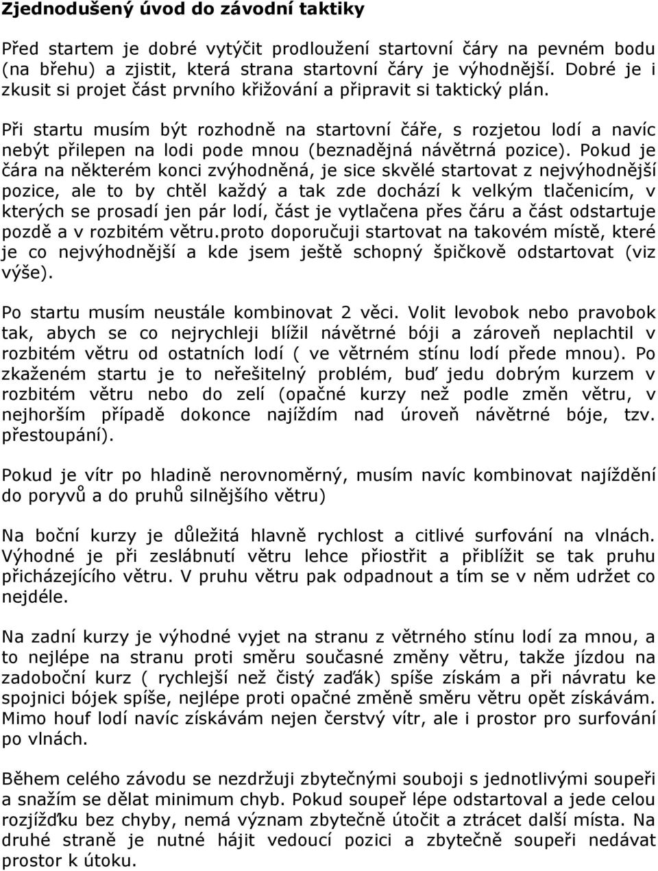 Při startu musím být rozhodně na startovní čáře, s rozjetou lodí a navíc nebýt přilepen na lodi pode mnou (beznadějná návětrná pozice).