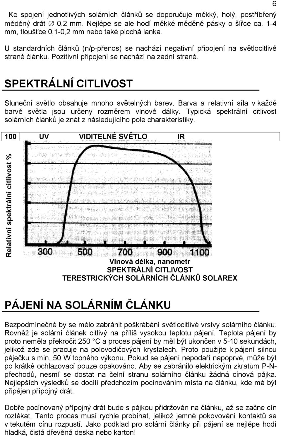 6 SPEKTRÁLNÍ CITLIVOST Sluneční světlo obsahuje mnoho světelných barev. Barva a relativní síla v každé barvě světla jsou určeny rozměrem vlnové dálky.