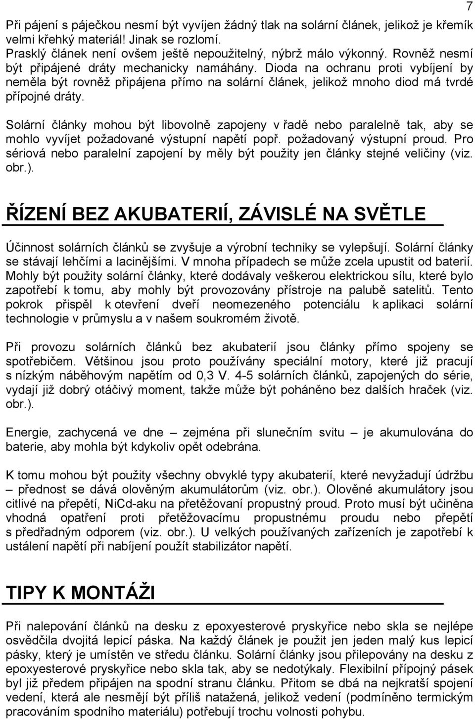 Solární články mohou být libovolně zapojeny v řadě nebo paralelně tak, aby se mohlo vyvíjet požadované výstupní napětí popř. požadovaný výstupní proud.