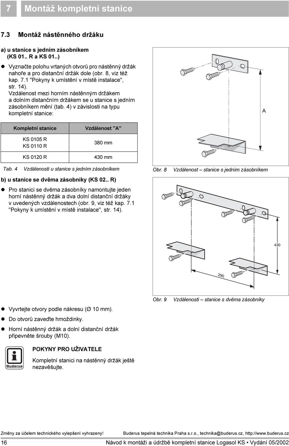 4) v závislosti na typu kompletní stanice: Kompletní stanice KS 005 R KS 00 R KS 020 R Vzdálenost "A" 380 mm 430 mm Tab.