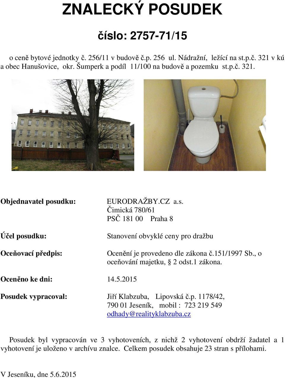 151/1997 Sb., o oceňování majetku, 2 odst.1 zákona. Oceněno ke dni: 14.5.2015 Posudek vypracoval: Jiří Klabzuba, Lipovská č.p. 1178/42, 790 01 Jeseník, mobil : 723 219 549 odhady@realityklabzuba.