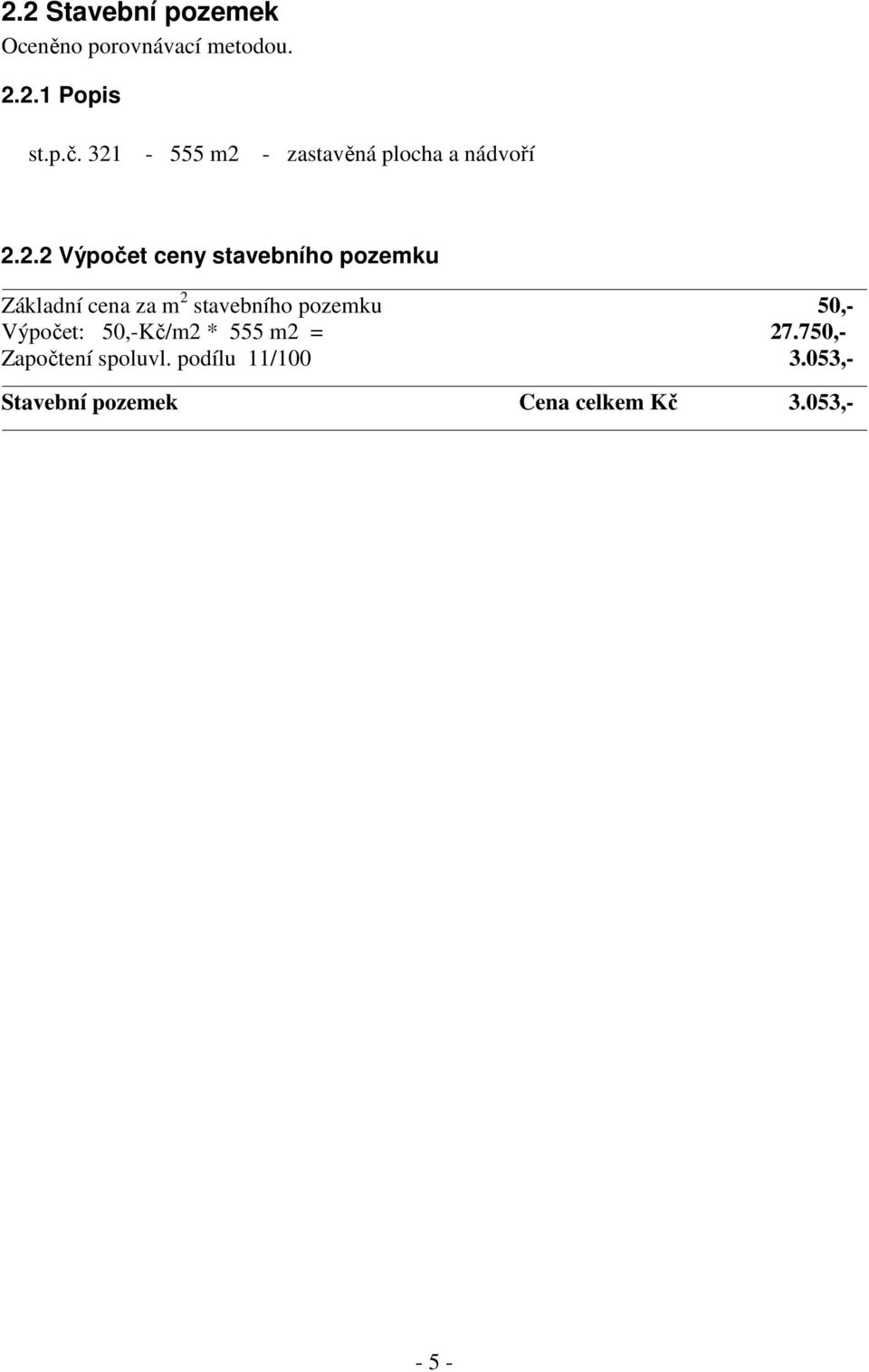 Základní cena za m 2 stavebního pozemku 50,- Výpočet: 50,-Kč/m2 * 555 m2 = 27.