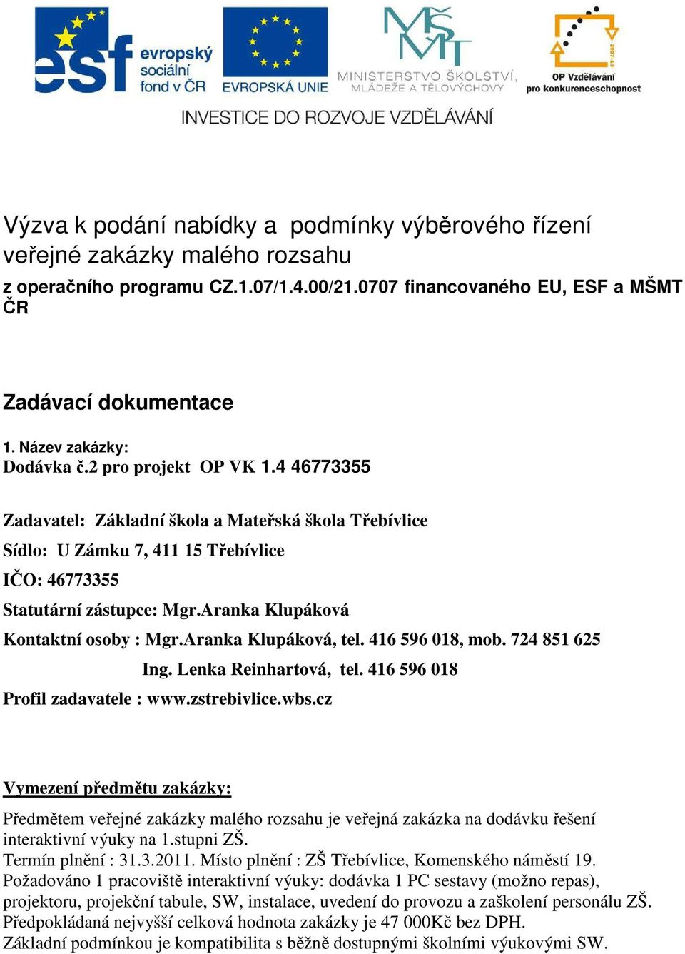 Aranka Klupáková Kontaktní osoby : Mgr.Aranka Klupáková, tel. 416 596 018, mob. 724 851 625 Ing. Lenka Reinhartová, tel. 416 596 018 Profil zadavatele : www.zstrebivlice.wbs.