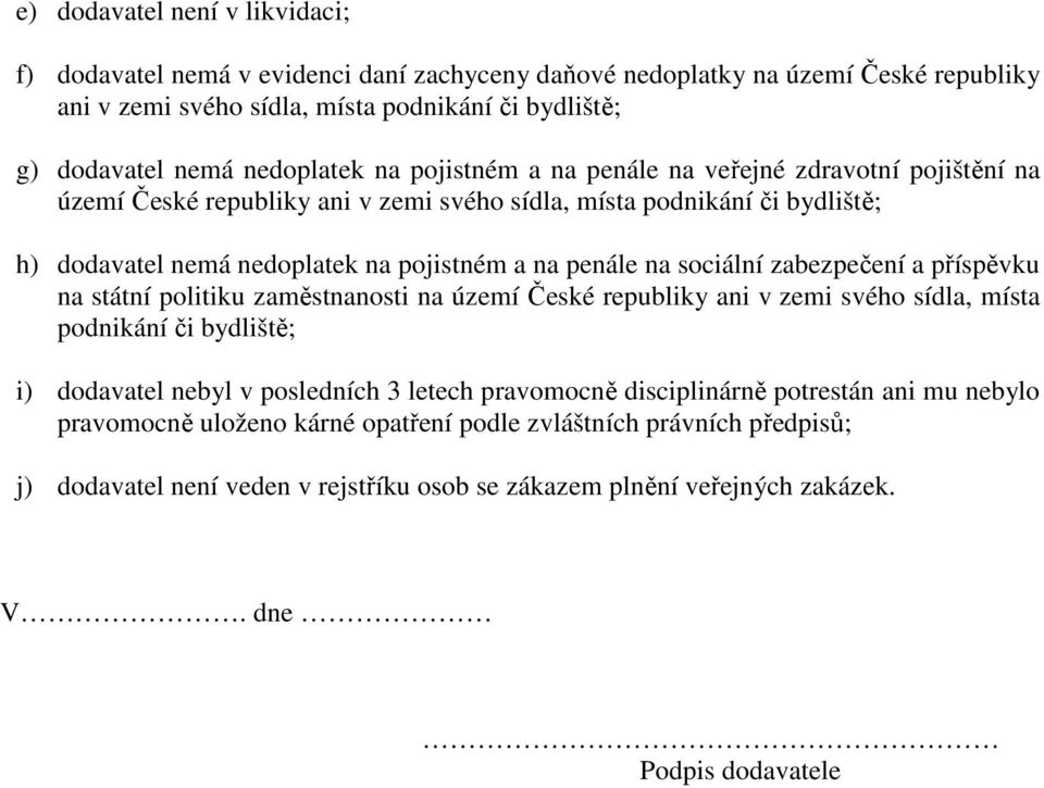 zabezpečení a příspěvku na státní politiku zaměstnanosti na území České republiky ani v zemi svého sídla, místa podnikání či bydliště; i) dodavatel nebyl v posledních 3 letech pravomocně