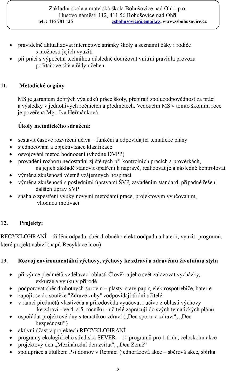 Vedoucím MS v tomto školním roce je pověřena Mgr. Iva Heřmánková. Úkoly metodického sdružení:.