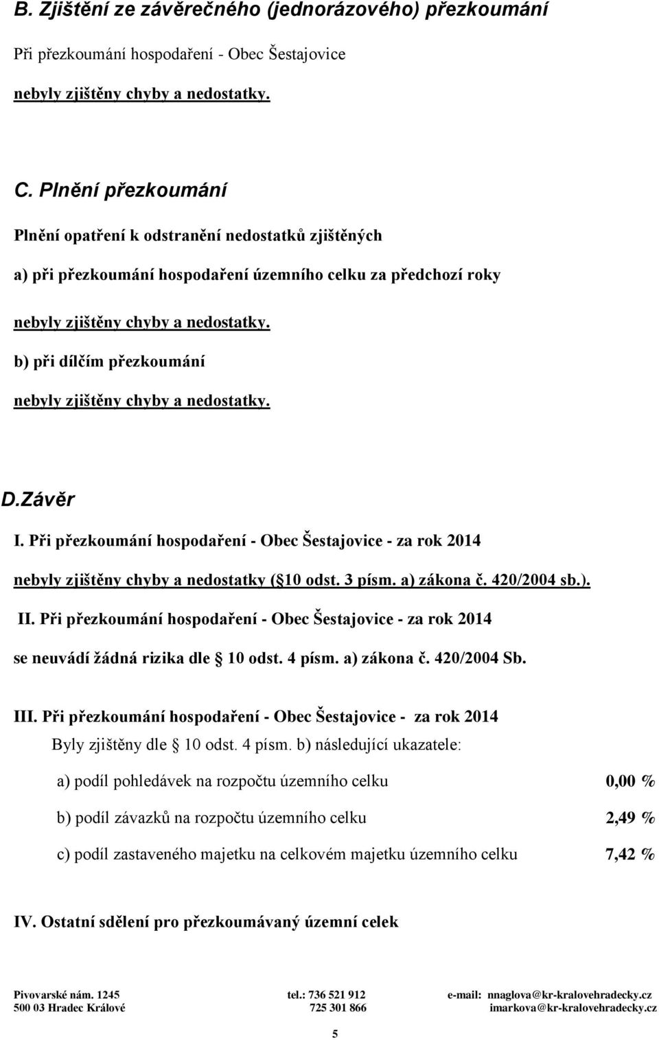 b) při dílčím přezkoumání nebyly zjištěny chyby a nedostatky. D.Závěr I. Při přezkoumání hospodaření - Obec Šestajovice - za rok 2014 nebyly zjištěny chyby a nedostatky ( 10 odst. 3 písm. a) zákona č.