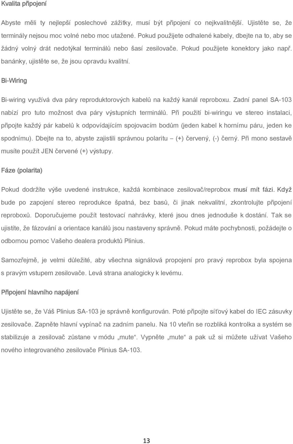 Bi-Wiring Bi-wiring využívá dva páry reproduktorových kabelů na každý kanál reproboxu. Zadní panel SA-103 nabízí pro tuto možnost dva páry výstupních terminálů.