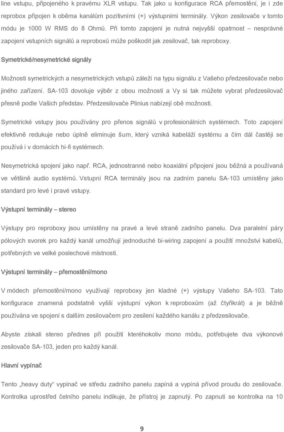 Symetrické/nesymetrické signály Možnosti symetrických a nesymetrických vstupů záleží na typu signálu z Vašeho předzesilovače nebo jiného zařízení.
