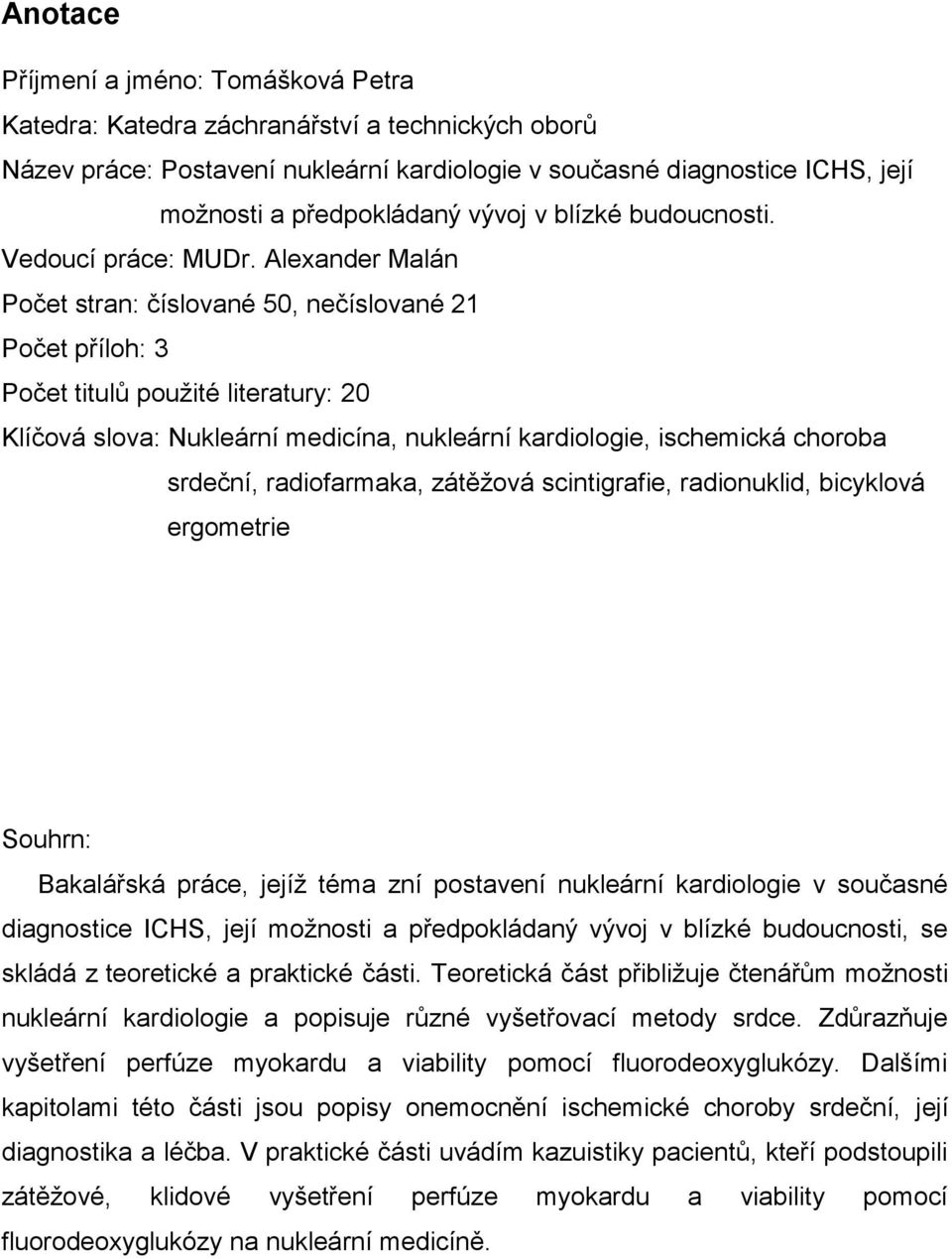 Alexander Malán Počet stran: číslované 50, nečíslované 21 Počet příloh: 3 Počet titulů použité literatury: 20 Klíčová slova: Nukleární medicína, nukleární kardiologie, ischemická choroba srdeční,