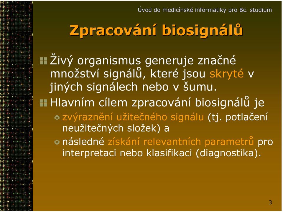 Hlavním cílem zpracování biosignálů je zvýraznění užitečného signálu (tj.