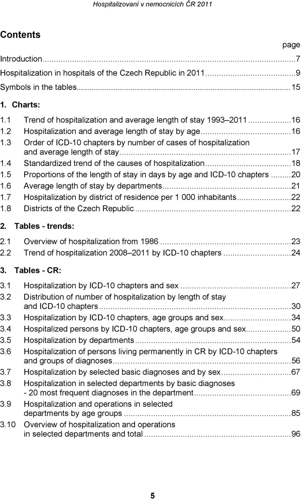 4 Standardized trend of the causes of hospitalization...18 1.5 Proportions of the length of stay in days by age and ICD-10 chapters...20 1.6 Average length of stay by departments...21 1.