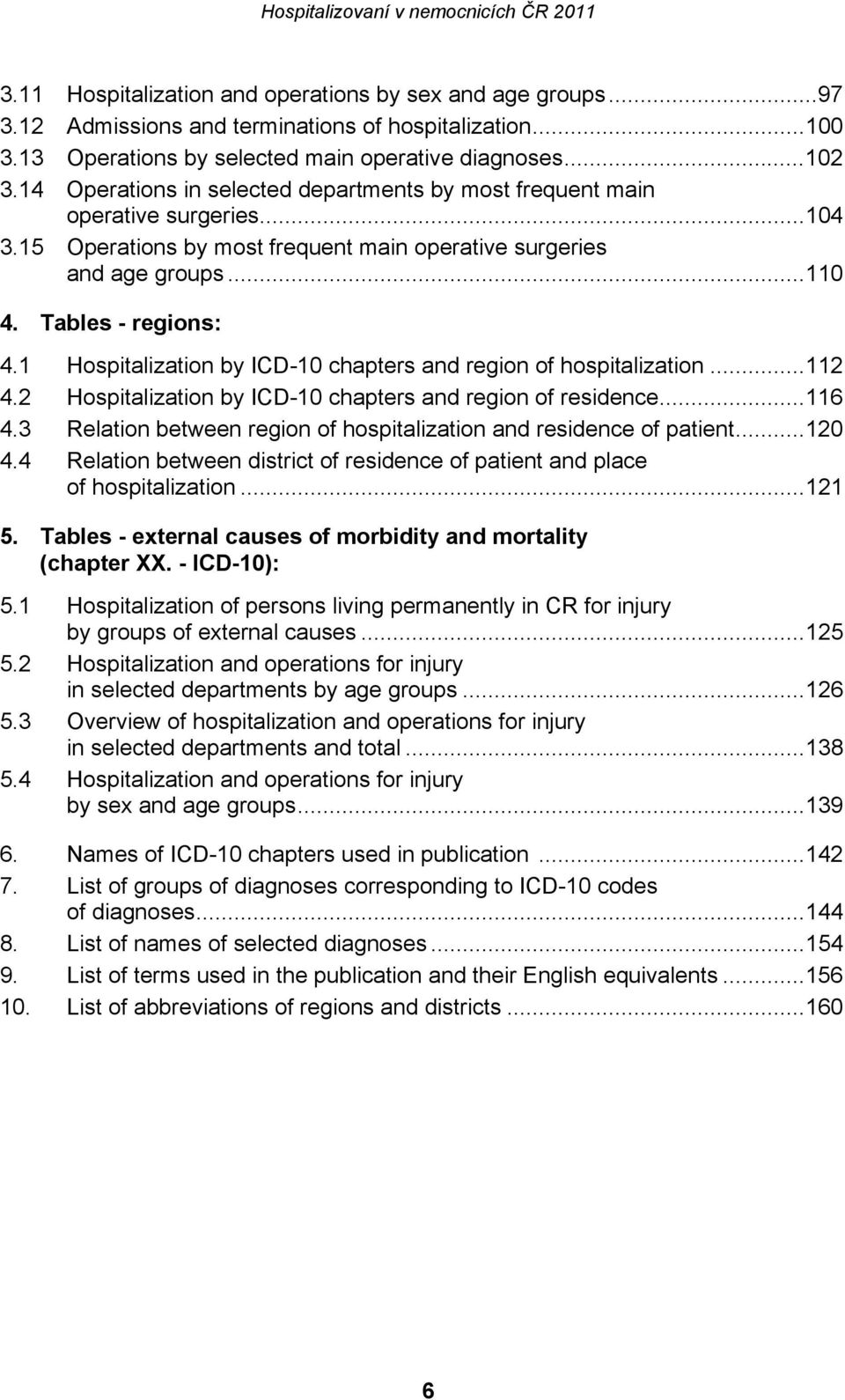 1 Hospitalization by ICD-10 chapters and region of hospitalization...112 4.2 Hospitalization by ICD-10 chapters and region of residence...116 4.