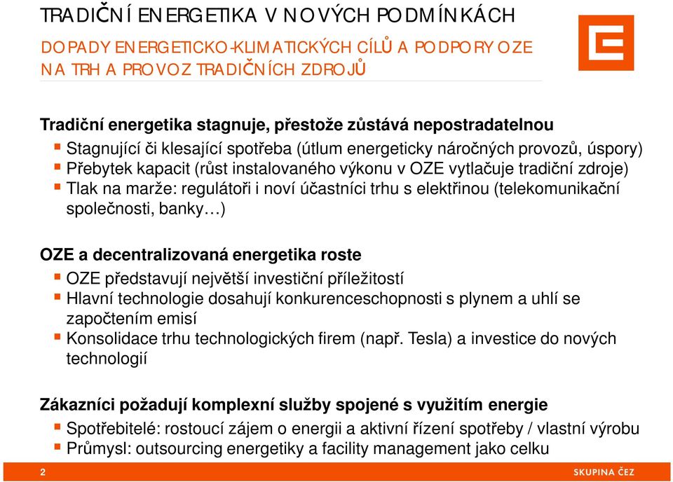 (telekomunika ní spole nosti, banky ) OZE a decentralizovaná energetika roste OZE p edstavují nejv tší investi ní p íležitostí Hlavní technologie dosahují konkurenceschopnosti s plynem a uhlí se zapo