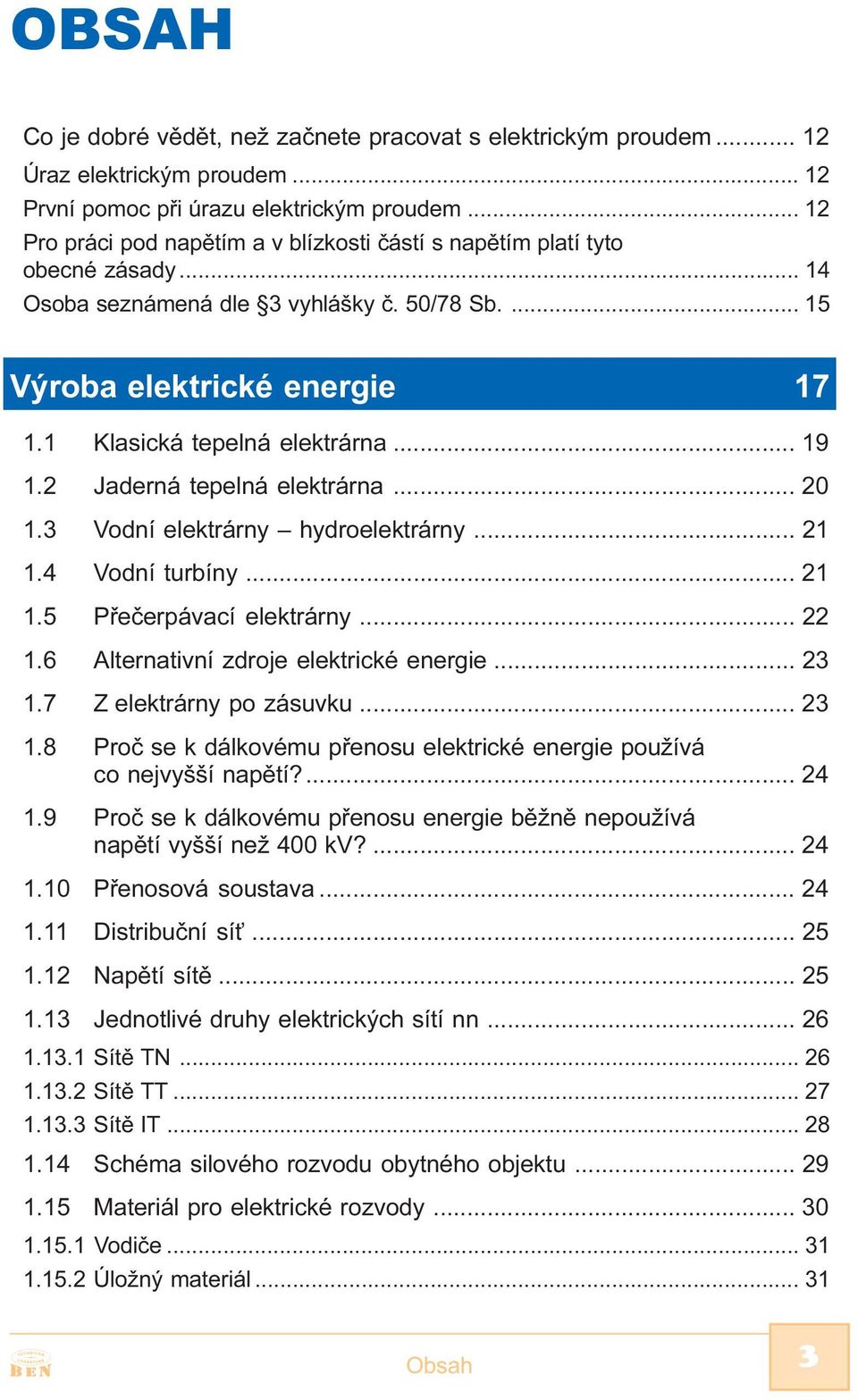 .. 19 1.2 Jaderná tepelná elektrárna... 20 1.3 Vodní elektrárny hydroelektrárny... 21 1.4 Vodní turbíny... 21 1.5 Pøeèerpávací elektrárny... 22 1.6 Alternativní zdroje elektrické energie... 23 1.