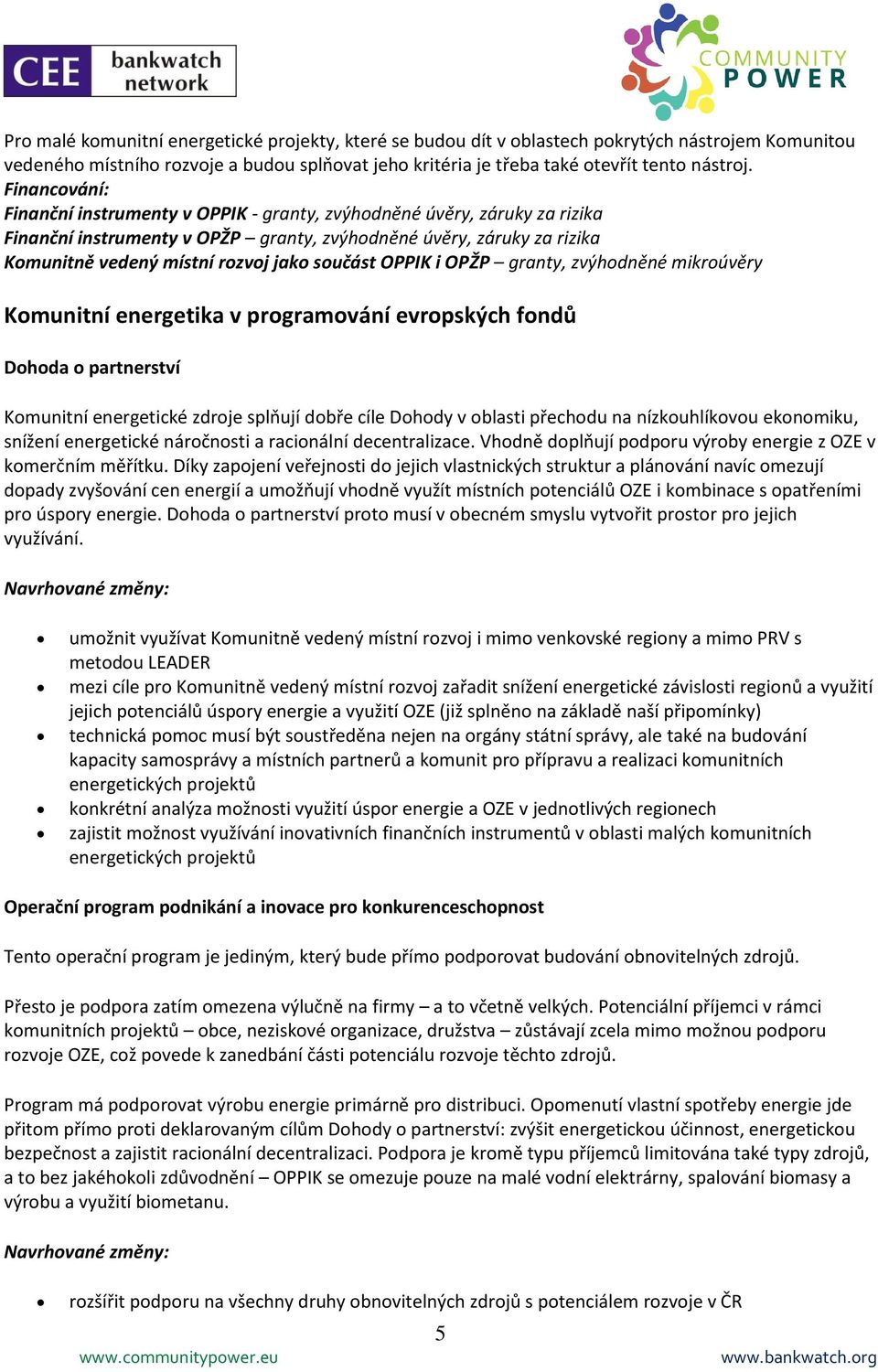 součást OPPIK i OPŽP granty, zvýhodněné mikroúvěry Komunitní energetika v programování evropských fondů Dohoda o partnerství Komunitní energetické zdroje splňují dobře cíle Dohody v oblasti přechodu