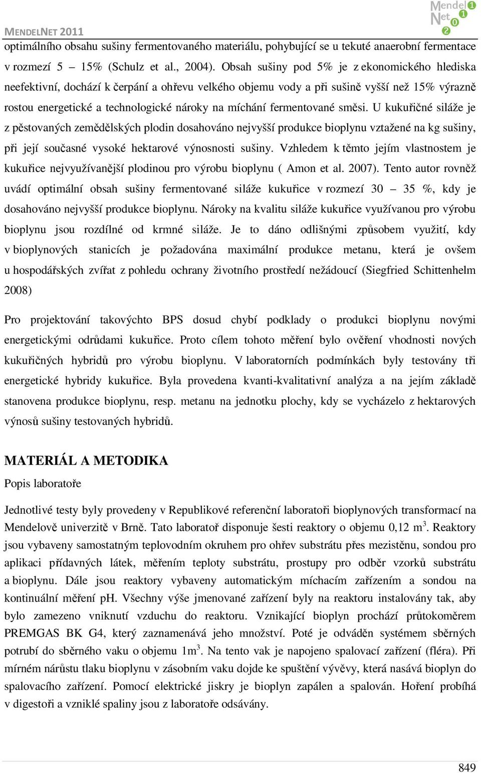 fermentované směsi. U kukuřičné siláže je z pěstovaných zemědělských plodin dosahováno nejvyšší produkce bioplynu vztažené na kg sušiny, při její současné vysoké hektarové výnosnosti sušiny.