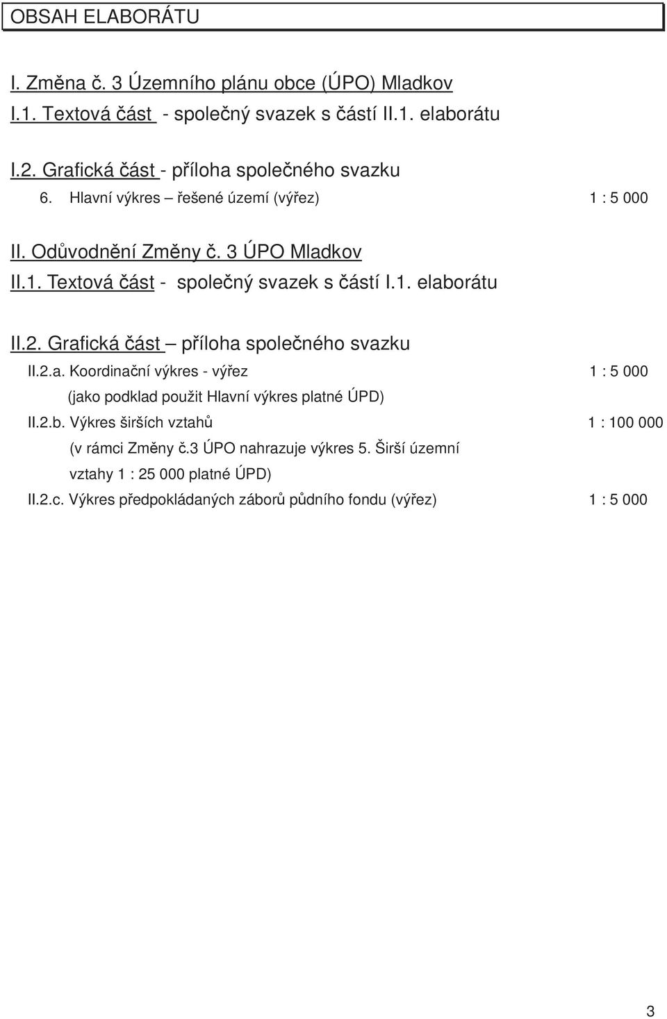 1. elaborátu II.2. Grafická část příloha společného svazku II.2.a. Koordinační výkres - výřez 1 : 5 000 (jako podklad použit Hlavní výkres platné ÚPD) II.2.b. Výkres širších vztahů 1 : 100 000 (v rámci Změny č.