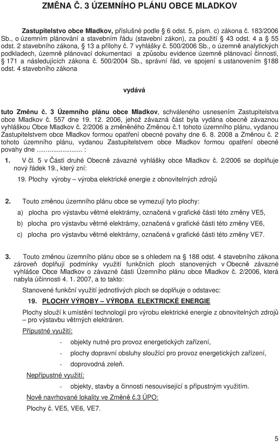 , o územně analytických podkladech, územně plánovací dokumentaci a způsobu evidence územně plánovací činnosti, 171 a následujících zákona č. 500/2004 Sb.